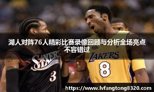 湖人对阵76人精彩比赛录像回顾与分析全场亮点不容错过