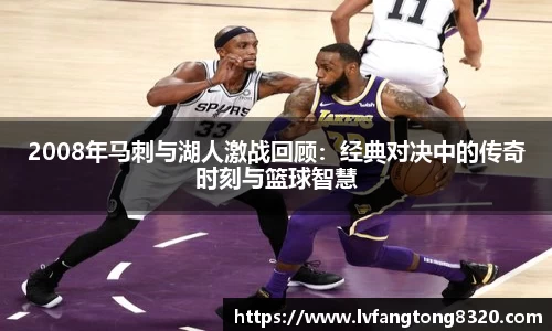 2008年马刺与湖人激战回顾：经典对决中的传奇时刻与篮球智慧
